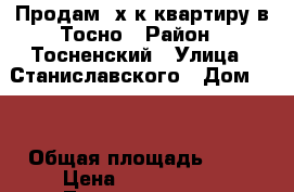 Продам 3х к.квартиру в Тосно › Район ­ Тосненский › Улица ­ Станиславского › Дом ­ 2 › Общая площадь ­ 67 › Цена ­ 3 700 000 - Ленинградская обл., Тосненский р-н, Тосно  Недвижимость » Квартиры продажа   